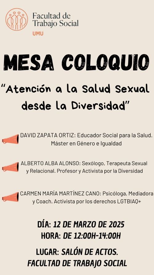 Mesa coloquio de Atención a la salud sexual desde la diversidad. Participan David Zapata Ortiz (Educador Social para la Salud con Máster en género e igualdad), Alberto Alba Alonso (Sexólogo, Terapeuta sexual y relacional, profesor y activista por la diversidad) y Carmen María Martínez Cano (psicóloga, mediadora y coach. Activista por los derechos lgtbiqa+). En el salón de actos de 12 a 14h de la facultad de Trabajo Social de la UMU.
